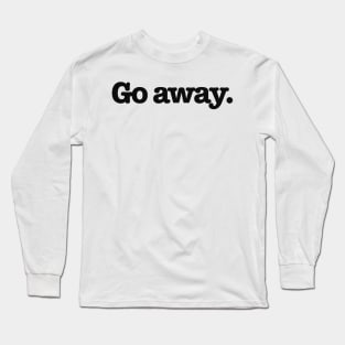 Go Away Typography Design Long Sleeve T-Shirt